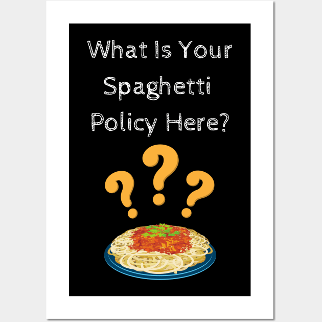 What Is Your Spaghetti Policy Here? Wall Art by Dripmunk Clothing